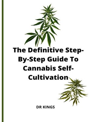 The Definitive Step-By-Step Guide to Cannabis Self-Cultivation - ebook